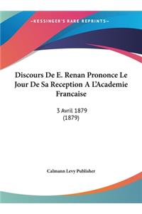 Discours de E. Renan Prononce Le Jour de Sa Reception A L'Academie Francaise