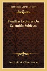 Familiar Lectures On Scientific Subjects
