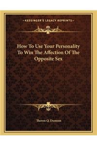 How to Use Your Personality to Win the Affection of the Opposite Sex