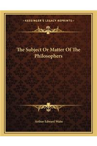The Subject or Matter of the Philosophers