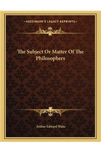 The Subject or Matter of the Philosophers