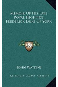 Memoir of His Late Royal Highness Frederick Duke of York