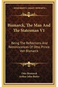 Bismarck, The Man And The Statesman V1