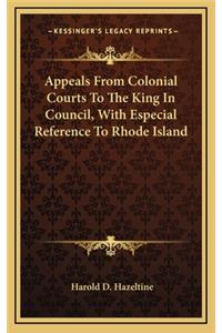 Appeals From Colonial Courts To The King In Council, With Especial Reference To Rhode Island