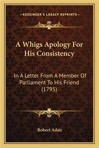 Whigs Apology for His Consistency a Whigs Apology for His Consistency