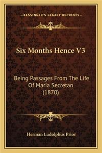 Six Months Hence V3: Being Passages from the Life of Maria Secretan (1870)
