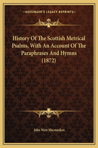History Of The Scottish Metrical Psalms, With An Account Of The Paraphrases And Hymns (1872)