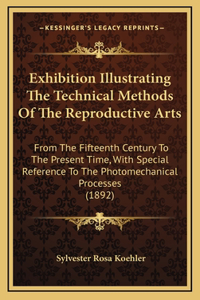 Exhibition Illustrating the Technical Methods of the Reproductive Arts