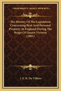 The History Of The Legislation Concerning Real And Personal Property In England During The Reign Of Queen Victoria (1901)