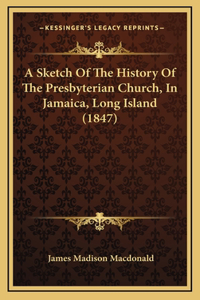 Sketch Of The History Of The Presbyterian Church, In Jamaica, Long Island (1847)