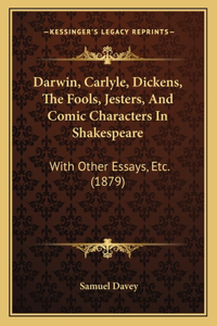 Darwin, Carlyle, Dickens, The Fools, Jesters, And Comic Characters In Shakespeare