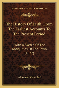 The History Of Leith, From The Earliest Accounts To The Present Period
