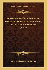Observationes Circa Bombyces, Sericum Et Moros Ex Antiquitatum, Historiarum, Iurirmque (1757)