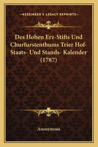 Des Hohen Erz-Stifts Und Churfurstenthums Trier Hof- Staats- Und Stands- Kalender (1787)