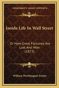 Inside Life In Wall Street: Or How Great Fortunes Are Lost And Won (1873)