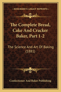 The Complete Bread, Cake And Cracker Baker, Part 1-2