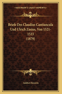 Briefe Des Claudius Cantiuncula Und Ulrich Zasius, Von 1521-1533 (1879)