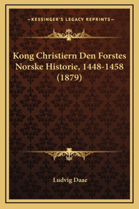 Kong Christiern Den Forstes Norske Historie, 1448-1458 (1879)