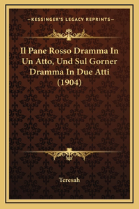 Il Pane Rosso Dramma In Un Atto, Und Sul Gorner Dramma In Due Atti (1904)