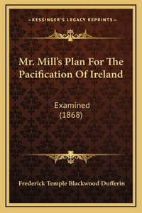 Mr. Mill's Plan For The Pacification Of Ireland