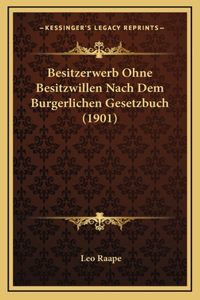 Besitzerwerb Ohne Besitzwillen Nach Dem Burgerlichen Gesetzbuch (1901)