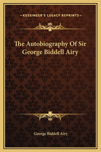 The Autobiography Of Sir George Biddell Airy