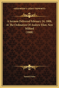 A Sermon Delivered February 24, 1808, At The Ordination Of Andrew Eliot, New Milford (1808)