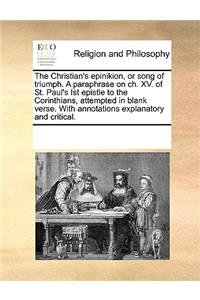 The Christian's epinikion, or song of triumph. A paraphrase on ch. XV. of St. Paul's Ist epistle to the Corinthians, attempted in blank verse. With annotations explanatory and critical.
