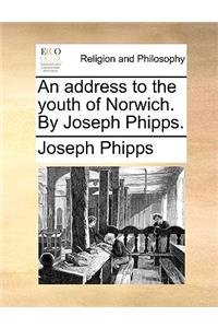An Address to the Youth of Norwich. by Joseph Phipps.