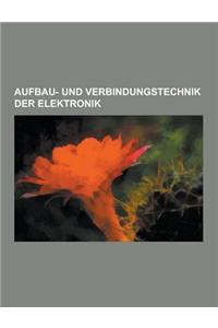 Aufbau- Und Verbindungstechnik Der Elektronik: Integrierter Schaltkreis, Siebdruck, Warmerohr, Fotolithografie, Spulenwickeltechnik, System-On-A-Chip,