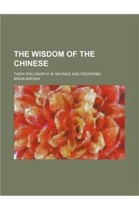 The Wisdom of the Chinese; Their Philosophy in Sayings and Proverbs