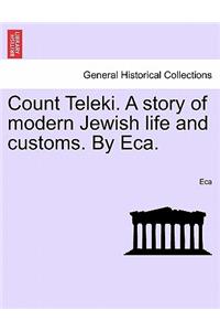Count Teleki. a Story of Modern Jewish Life and Customs. by Eca.