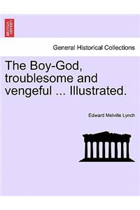 The Boy-God, Troublesome and Vengeful ... Illustrated.