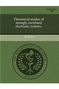 Theoretical Studies of Strongly Correlated Electronic Systems
