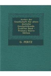 Archiv Der Gesellschaft Fur Altere Deutsche Geschichtkunde, Zwolfter Band