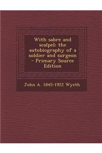 With Sabre and Scalpel; The Autobiography of a Soldier and Surgeon