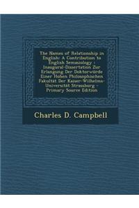 The Names of Relationship in English: A Contribution to English Semasiology: Inaugural-Dissertation Zur Erlangung Der Doktorwurde Einer Hohen Philosophischen Fakultat Der Kaiser-Wilhelms-Universitat Strassburg