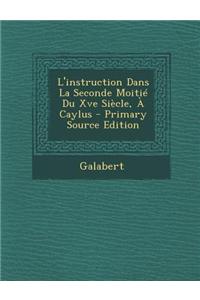 L'Instruction Dans La Seconde Moitie Du Xve Siecle, a Caylus