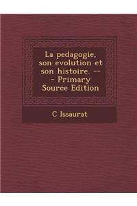 La Pedagogie, Son Evolution Et Son Histoire. --