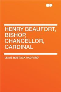 Henry Beaufort, Bishop, Chancellor, Cardinal