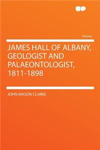 James Hall of Albany, Geologist and Palaeontologist, 1811-1898