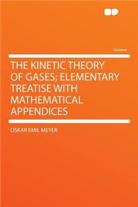 The Kinetic Theory of Gases; Elementary Treatise with Mathematical Appendices