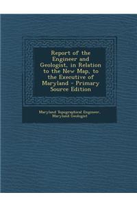 Report of the Engineer and Geologist, in Relation to the New Map, to the Executive of Maryland