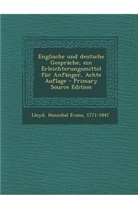 Englische Und Deutsche Gesprache, Ein Erleichterungsmittel Fur Anfanger, Achte Auflage - Primary Source Edition