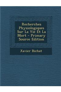 Recherches Physiologiques Sur La Vie Et La Mort