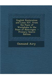 English Restoration and Louis XIV, from the Peace of Westphalia to the Peace of Nimwegen