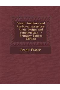 Steam Turbines and Turbo-Compressors: Their Design and Construction