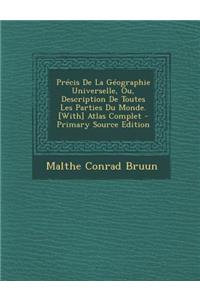 Precis de La Geographie Universelle, Ou, Description de Toutes Les Parties Du Monde. [With] Atlas Complet