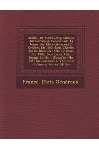 Recueil de Pieces Originales Et Authentiques: Concernant La Tenue Des Etats-Generaux D' Orleans En 1560, Sous Charles IX; de Blois En 1576, de Blois En 1588, Sous Louis XIII. Depuis Le No. 1 Jusqu'au [No. 134] Inclusivement, Volume 2