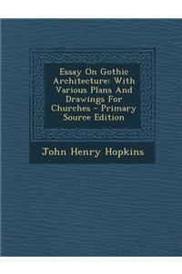 Essay on Gothic Architecture: With Various Plans and Drawings for Churches